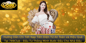 Huong Dan Chi Tiet Nap Tien Ien Tu An Toan Va Hieu Qua Tai 789Club Au Tu Thong Minh Buoc Au Cho Nha