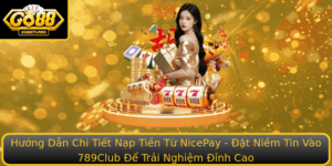 Huong Dan Chi Tiet Nap Tien Tu Nicepay At Niem Tin Vao 789Club E Trai Nghiem Inh Cao