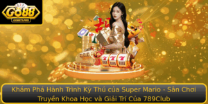 Kham Pha Hanh Trinh Ky Thu Cua Super Mario San Choi Truyen Khoa Hoc Va Giai Tri Cua 789Club