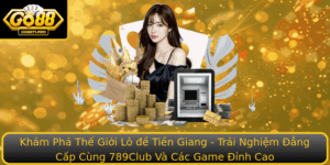 Kham Pha The Gioi Lo E Tien Giang Trai Nghiem Ang Cap Cung 789Club Va Cac Game Inh Cao