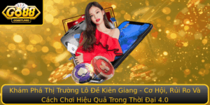 Kham Pha Thi Truong Lo E Kien Giang Co Hoi Rui Ro Va Cach Choi Hieu Qua Trong Thoi Ai 40