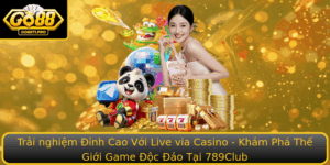 Trai Nghiem Inh Cao Voi Live Via Casino Kham Pha The Gioi Game Oc Ao Tai 789Club